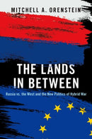 The Lands in Between : Russia vs. the West and the New Politics of Hybrid War-9780190936143