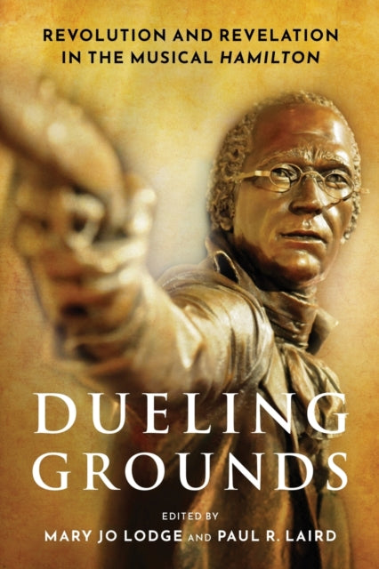 Dueling Grounds : Revolution and Revelation in the Musical Hamilton-9780190938857
