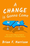 A Change is Gonna Come : How to Have Effective Political Conversations in a Divided America-9780190939557