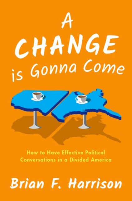 A Change is Gonna Come : How to Have Effective Political Conversations in a Divided America-9780190939557