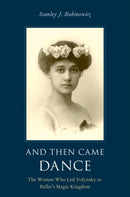 And Then Came Dance : The Women Who Led Volynsky to Ballet's Magic Kingdom-9780190943370