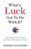What's Luck Got to Do with It? : How Smarter Government Can Rescue the American Dream-9780190943578
