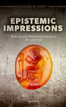 Epistemic Impressions : Making and Mediating Classical Art and Text-9780192846587