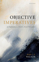 Objective Imperatives : An Exploration of Kant's Moral Philosophy-9780192857064