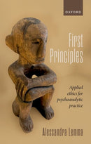 First Principles : Applied Ethics for Psychoanalytic Practice-9780192858962