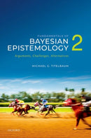 Fundamentals of Bayesian Epistemology 2 : Arguments, Challenges, Alternatives-9780192863157