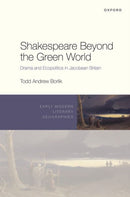 Shakespeare Beyond the Green World : Drama and Ecopolitics in Jacobean Britain-9780192866639