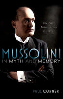 Mussolini in Myth and Memory : The First Totalitarian Dictator-9780192866646
