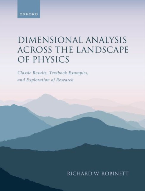 Dimensional Analysis Across the Landscape of Physics : Classic Results, Textbook Examples, and Exploration of Research-9780192867568