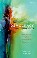 Democracy without Shortcuts : A Participatory Conception of Deliberative Democracy-9780192868220