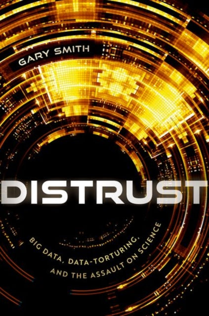 Distrust : Big Data, Data-Torturing, and the Assault on Science-9780192868459