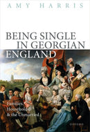 Being Single in Georgian England : Families, Households, and the Unmarried-9780192869494