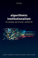 Algorithmic Institutionalism : The Changing Rules of Social and Political Life-9780192870070