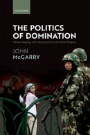 The Politics of Domination : Taking, Keeping, and Losing Control over Other Peoples-9780192874979