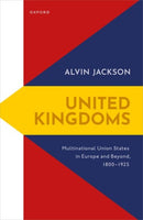 United Kingdoms : Multinational Union States in Europe and Beyond, 1800-1925-9780192883742