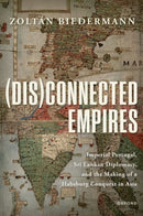 (Dis)connected Empires : Imperial Portugal, Sri Lankan Diplomacy, and the Making of a Habsburg Conquest in Asia-9780192884183