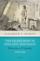 The Pauper Body in England and Wales 1750 to 1914 : Histories of Nobody-9780192884237