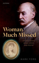 Woman Much Missed : Thomas Hardy, Emma Hardy, and Poetry-9780192886804