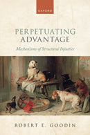 Perpetuating Advantage : Mechanisms of Structural Injustice-9780192888204