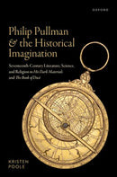 Philip Pullman and the Historical Imagination : Seventeenth-Century Literature, Science, and Religion in His Dark Materials and The Book of Dust-9780192889317