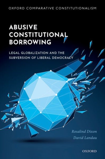 Abusive Constitutional Borrowing : Legal globalization and the subversion of liberal democracy-9780192893765