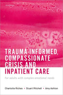 Trauma-informed, Compassionate Crisis and Inpatient Care : For adults with complex emotional needs-9780192894649