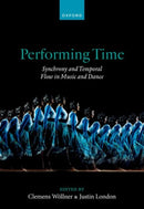 Performing Time : Synchrony and Temporal Flow in Music and Dance-9780192896254