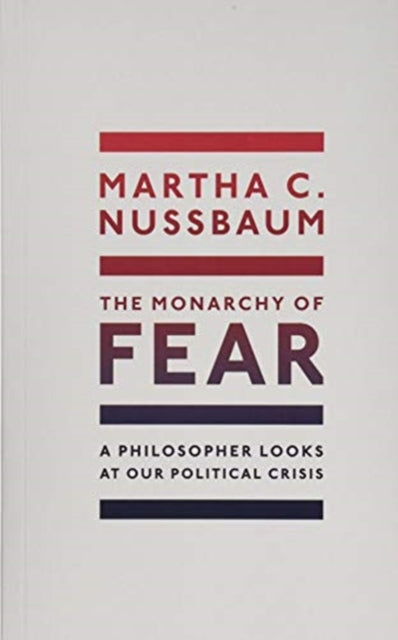 The Monarchy of Fear : A Philosopher Looks at Our Political Crisis-9780192897718