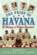 The Pride of Havana : A History of Cuban Baseball-9780195146059