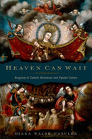 Heaven Can Wait : Purgatory in Catholic Devotional and Popular Culture-9780195382020