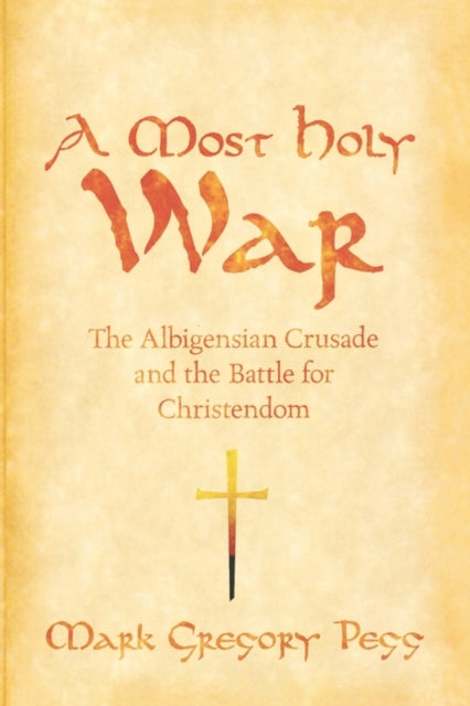 A Most Holy War : The Albigensian Crusade and the Battle for Christendom-9780195393101