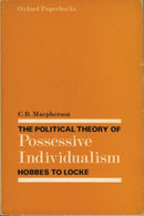 The Political Theory of Possessive Individualism : Hobbes to Locke-9780195444018