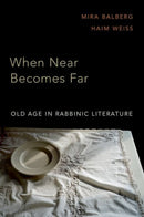 When Near Becomes Far : Old Age in Rabbinic Literature-9780197501481