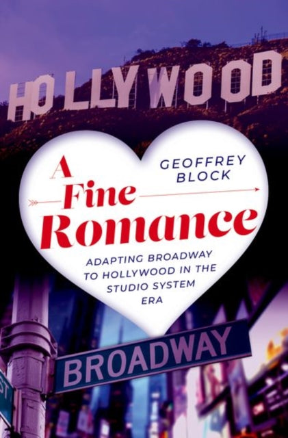 A Fine Romance : Adapting Broadway to Hollywood in the Studio System Era-9780197501733