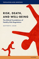 Risk, Death, and Well-Being : The Ethical Foundations of Fatality Risk Regulation-9780197505953