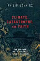 Climate, Catastrophe, and Faith : How Changes in Climate Drive Religious Upheaval-9780197506219