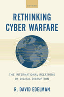 Rethinking Cyber Warfare : The International Relations of Digital Disruption-9780197509685