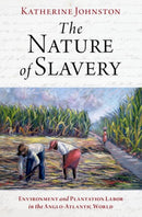 The Nature of Slavery : Environment and Plantation Labor in the Anglo-Atlantic World-9780197514603