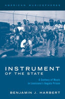 Instrument of the State : A Century of Music in Louisiana's Angola Prison-9780197517512