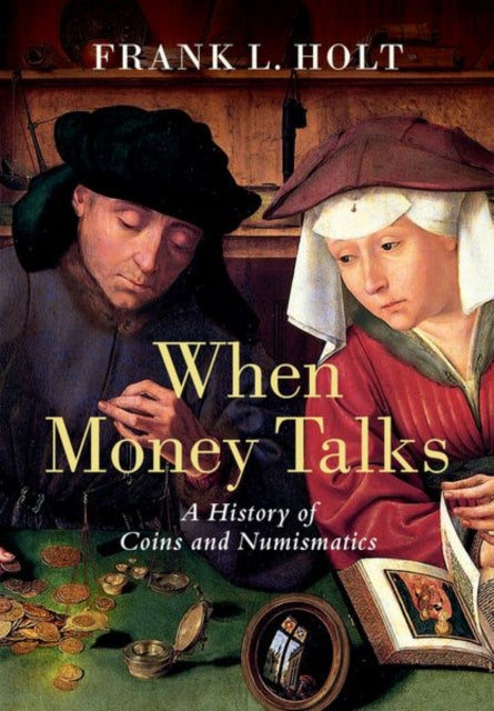 When Money Talks : A History of Coins and Numismatics-9780197517659