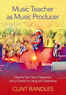 Music Teacher as Music Producer : How to Turn Your Classroom into a Center for Musical Creativities-9780197519462