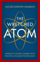 The Wretched Atom : America's Global Gamble with Peaceful Nuclear Technology-9780197526903