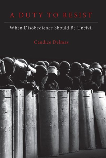 A Duty to Resist : When Disobedience Should Be Uncivil-9780197531310