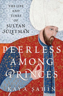 Peerless among Princes : The Life and Times of Sultan Suleyman-9780197531631