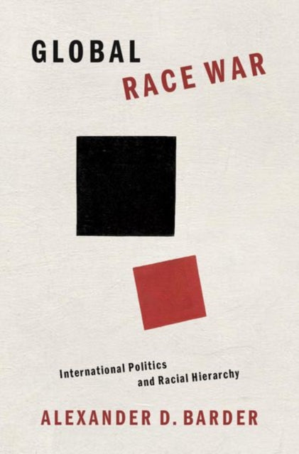 Global Race War : International Politics and Racial Hierarchy-9780197535622