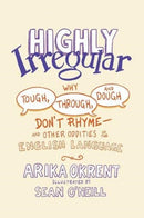 Highly Irregular : Why Tough, Through, and Dough Don't Rhyme-And Other Oddities of the English Language-9780197539408