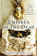 Empires of the Dead : Inca Mummies and the Peruvian Ancestors of American Anthropology-9780197542552