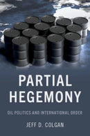 Partial Hegemony : Oil Politics and International Order-9780197546383