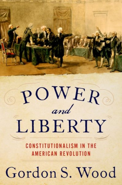 Power and Liberty : Constitutionalism in the American Revolution-9780197546918