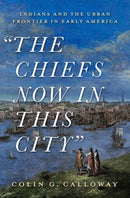 The Chiefs Now in This City : Indians and the Urban Frontier in Early America-9780197547656